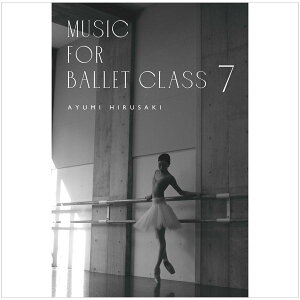 バレエ CD 蛭崎あゆみ Music for Ballet Class 7 Ayumi H